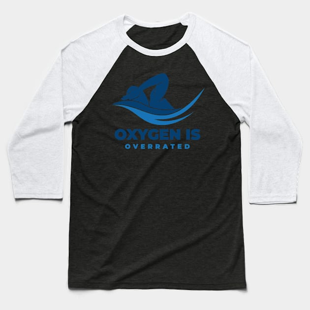 Oxygen is Overrated - Swimming Quotes Baseball T-Shirt by Swimarts